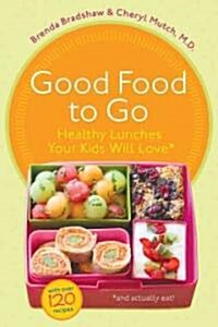 Good Food to Go: Healthy Lunches Your Kids Will Love (and Actually Eat) (Paperback)
