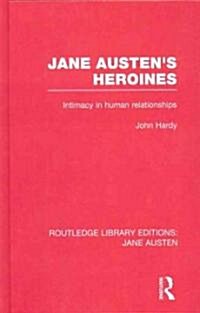 Jane Austens Heroines (RLE Jane Austen) : Intimacy in Human Relationships (Hardcover)