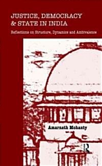 Justice, Democracy and State in India : Reflections on Structure, Dynamics and Ambivalence (Hardcover)