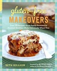 Gluten-Free Makeovers: Over 175 Recipes--From Family Favorites to Gourmet Goodies--Made Deliciously Wheat-Free (Paperback)