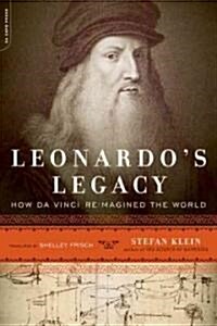 Leonardos Legacy: How Da Vinci Reimagined the World (Paperback)