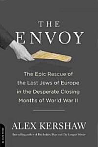 The Envoy: The Epic Rescue of the Last Jews of Europe in the Desperate Closing Months of World War II (Paperback)