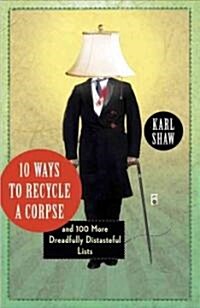 10 Ways to Recycle a Corpse: And 100 More Dreadfully Distasteful Lists (Paperback)