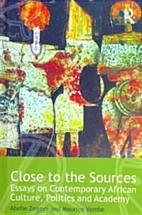 Close to the Sources : Essays on Contemporary African Culture, Politics and Academy (Hardcover)