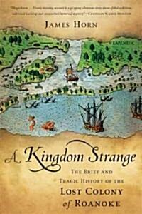 A Kingdom Strange: The Brief and Tragic History of the Lost Colony of Roanoke (Paperback)