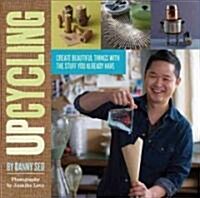 [중고] Upcycling: Create Beautiful Things with the Stuff You Already Have (Paperback)