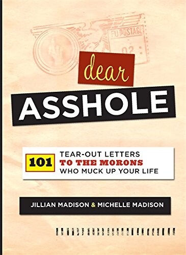 Dear Asshole: 101 Tear-Out Letters to the Morons Who Muck Up Your Life (Paperback)