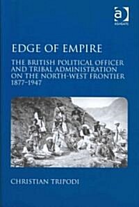 Edge of Empire : The British Political Officer and Tribal Administration on the North-West Frontier 1877–1947 (Hardcover)