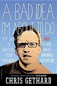 A Bad Idea Im about to Do: True Tales of Seriously Poor Judgment and Stunningly Awkward Adventure (Paperback)