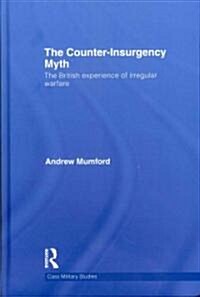 The Counter-insurgency Myth : The British Experience of Irregular Warfare (Hardcover)