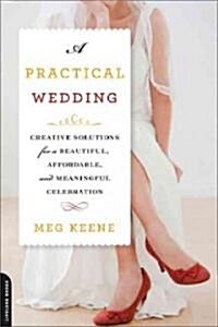 A Practical Wedding: Creative Ideas for Planning a Beautiful, Affordable, and Meaningful Celebration (Paperback, 2)