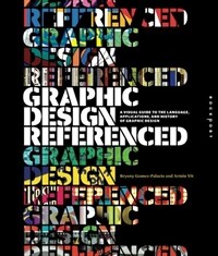 Graphic design, referenced : a visual guide to the language, applications, and history of graphic design