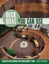 Deck Ideas You Can Use: Creative Deck Designs for Every Home & Yard (Paperback)