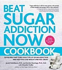Beat Sugar Addiction Now! Cookbook: Recipes That Cure Your Type of Sugar Addiction and Help You Lose Weight and Feel Great! (Paperback)