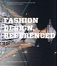 Fashion Design, Referenced: A Visual Guide to the History, Language, and Practice of Fashion (Hardcover, New)