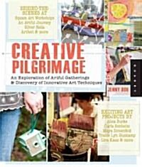 Creative Pilgrimage: An Exploration of Artful Gatherings & Discovery of Innovative Art Techniques (Paperback)