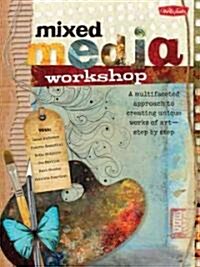 Mixed Media Workshop: A Multifaceted Approach to Creating Unique Works of Art-Step by Step (Paperback, Flexibound W/ C)
