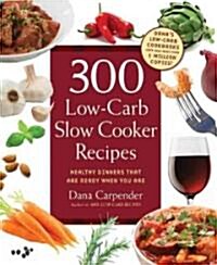 300 Low-Carb Slow Cooker Recipes: Healthy Dinners That Are Ready When You Are (Paperback)