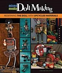 Mixed Media Doll Making: Redefining the Doll with Upcycled Materials (Paperback)