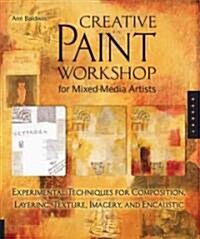 Creative Paint Workshop for Mixed-Media Artists: Experimental Techniques for Composition, Layering, Texture, Imagery, and Encaustic (Paperback)