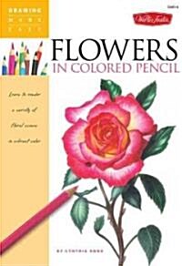 Flowers in Colored Pencil: Learn to Render a Variety of Floral Scenes in Vibrant Color (Paperback)