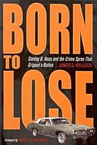 Born to Lose: Stanley B. Hoss and the Crime Spree That Gripped a Nation (Paperback)