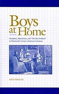 Boys at Home: Discipline, Masculinity, and The Boy-Problem in Nineteenth-Century American Literature                                                 (Paperback)