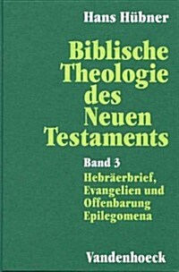 Biblische Theologie Des Neuen Testaments. Band 3: Hebraerbrief, Evangelien Und Offenbarung. Epilegomena (Hardcover)