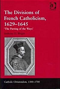 The Divisions of French Catholicism, 1629-1645 : The Parting of the Ways (Hardcover)