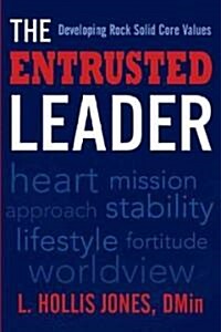 The Entrusted Leader: Developing Rock Solid Core Values (Hardcover)