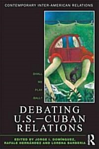 Debating U.S.-Cuban Relations : Shall We Play Ball? (Paperback)
