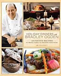 Holiday Dinners with Bradley Ogden: 150 Festive Recipes for Bringing Family & Friends Together (Hardcover)