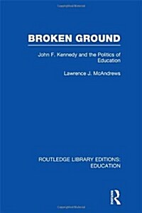 Broken Ground : John F Kennedy and the Politics of Education (Hardcover)