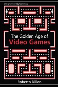 The Golden Age of Video Games: The Birth of a Multi-Billion Dollar Industry (Paperback)