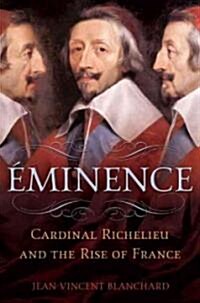Eminence: Cardinal Richelieu and the Rise of France (Hardcover)