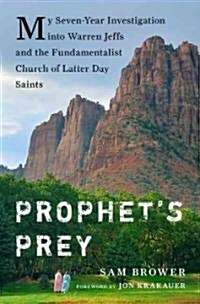 Prophets Prey: My Seven-Year Investigation Into Warren Jeffs and the Fundamentalist Church of Latter-Day Saints (Hardcover)