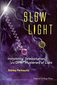 Slow Light: Invisibility, Teleportation, And Other Mysteries Of Light (Paperback)