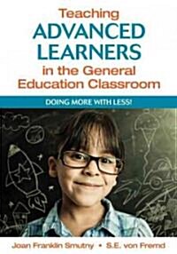 Teaching Advanced Learners in the General Education Classroom: Doing More with Less! (Paperback)