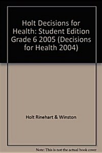 Holt Decisions for Health: Student Edition Grade 6 2005 (Hardcover, Student)