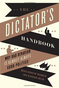 The dictator's handbook : why bad behavior is almost always good politics 1st ed