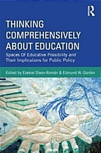 Thinking Comprehensively About Education : Spaces of Educative Possibility and Their Implications for Public Policy (Paperback)