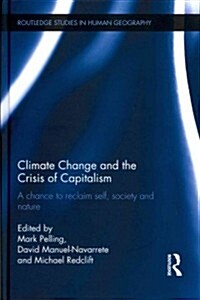 Climate Change and the Crisis of Capitalism : A Chance to Reclaim, Self, Society and Nature (Hardcover)