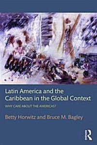 Latin America and the Caribbean in the Global Context : Why Care About the Americas? (Paperback)