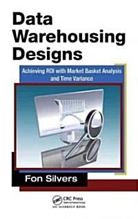 Data Warehouse Designs: Achieving Roi with Market Basket Analysis and Time Variance (Hardcover)