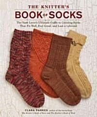 The Knitters Book of Socks: The Yarn Lovers Ultimate Guide to Creating Socks That Fit Well, Feel Great, and Last a Lifetime (Hardcover)