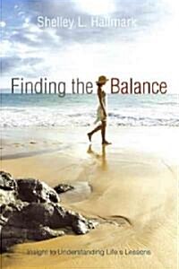Finding the Balance: Insight to Understanding Lifes Lessons (Hardcover)