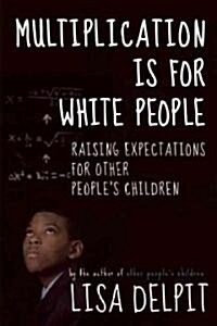 Multiplication Is for White People: Raising Expectations for Other Peopleas Children (Hardcover)