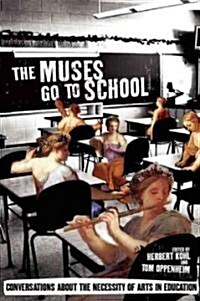 The Muses Go To School : Conversations About the Necessity of Arts in Education (Hardcover)