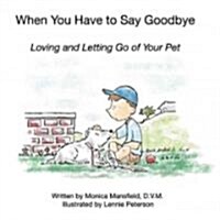 When You Have to Say Goodbye: Loving and Letting Go of Your Pet: Loving and Letting Go of Your Pet (Hardcover)