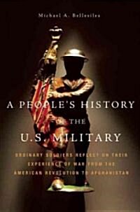 A Peoples History of the U.S. Military: Ordinary Soldiers Reflect on Their Experience of War, from the American Revolution to Afghanistan (Hardcover)